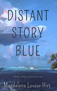 Distant Story Blue: A Family, a Boat, an Adventure at Sea
