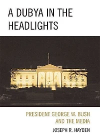 A Dubya the Headlights: President George W. Bush and Media