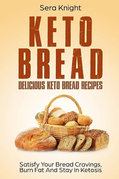 Keto Bread: Delicious Keto Bread Recipes. Satisfy Your Bread Cravings, Burn Fat And Stay In Ketosis.: (low carb bread, weight loss, ketogenic, paleo, low carb keto snacks, bread baking)
