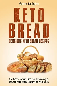 Keto Bread: Delicious Keto Bread Recipes. Satisfy Your Bread Cravings, Burn Fat And Stay In Ketosis.: (low carb bread, weight loss, ketogenic, paleo, low carb keto snacks, bread baking)