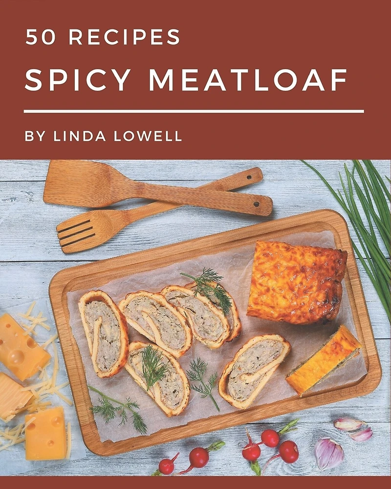 50 Spicy Meatloaf Recipes: Everything You Need in One Spicy Meatloaf Cookbook!