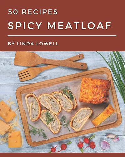50 Spicy Meatloaf Recipes: Everything You Need in One Spicy Meatloaf Cookbook!
