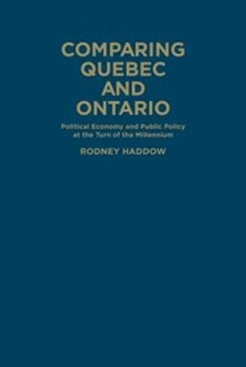 Comparing Quebec and Ontario: Political Economy Public Policy at the Turn of Millennium