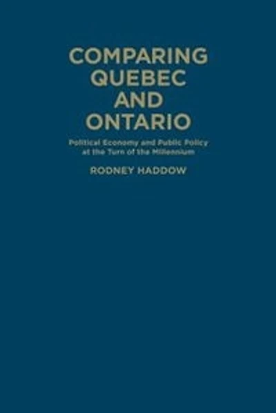 Comparing Quebec and Ontario: Political Economy Public Policy at the Turn of Millennium