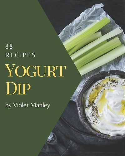 88 Yogurt Dip Recipes: Best Yogurt Dip Cookbook for Dummies