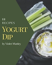 88 Yogurt Dip Recipes: Best Yogurt Dip Cookbook for Dummies