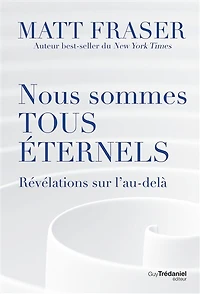 Nous sommes tous éternels: révélations sur l'au-delà