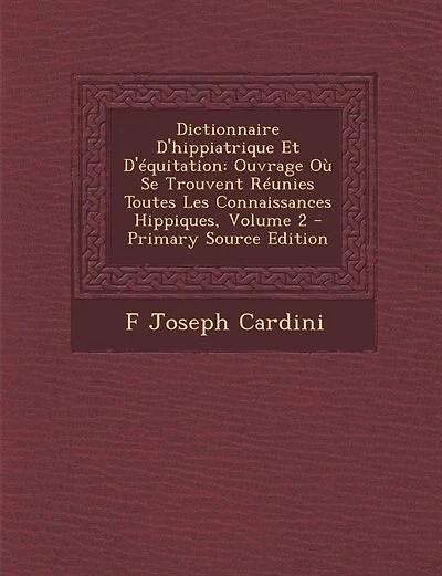 Dictionnaire D'hippiatrique Et D'équitation: Ouvrage Où Se Trouvent Réunies Toutes Les Connaissances Hippiques