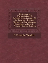 Dictionnaire D'hippiatrique Et D'équitation: Ouvrage Où Se Trouvent Réunies Toutes Les Connaissances Hippiques