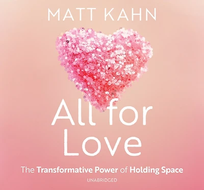 All for Love: The Transformative Power of Holding Space