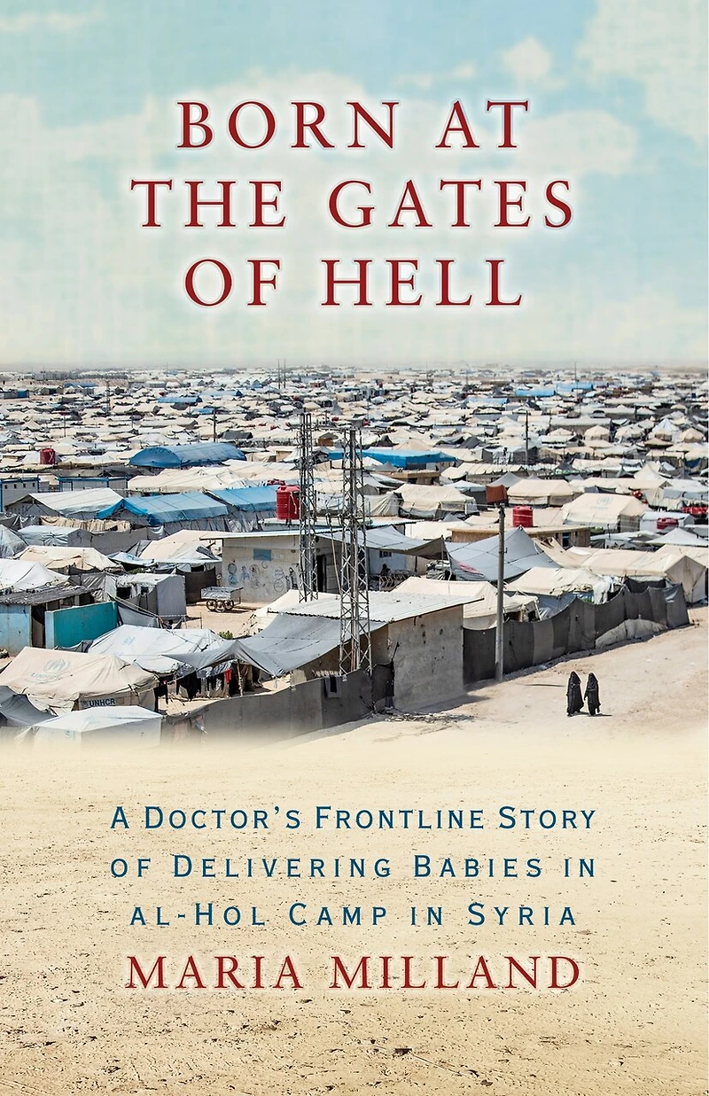 Born at the Gates of Hell: A Doctor's Frontline Story Delivering Babies al-Hol Camp Syria