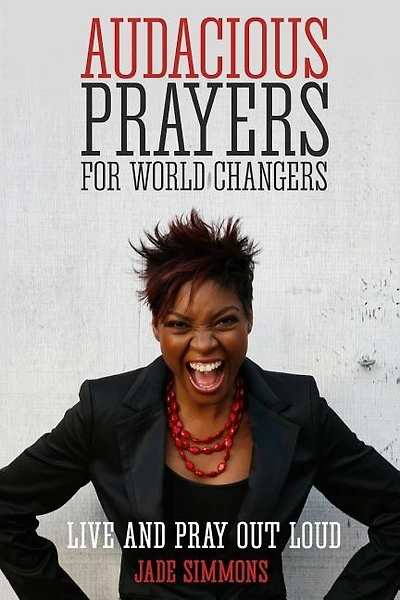 Audacious Prayers For World Changers: Live And Pray Out Loud