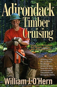 Adirondack Timber Cruising: Logging Tales and Lumbering Days' Memories, Including Mart Allen's Recollections