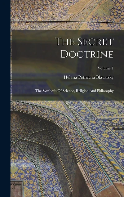 The Secret Doctrine: The Synthesis Of Science, Religion And Philosophy; Volume 1