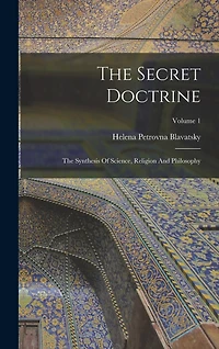 The Secret Doctrine: The Synthesis Of Science, Religion And Philosophy; Volume 1