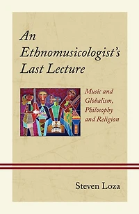 An Ethnomusicologist's Last Lecture: Music and Globalism, Philosophy Religion