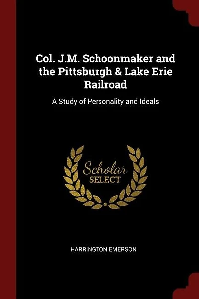 Col. J.M. Schoonmaker and the Pittsburgh & Lake Erie Railroad: A Study of Personality and Ideals
