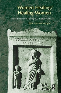 Women Healing/Healing Women: The Genderisation of Healing Early Christianity