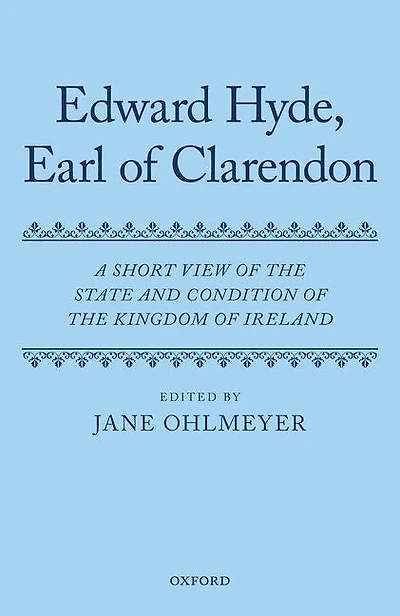 The Works of Edward Hyde Earl of Clarendon, Volume IX: A Short View of the State and Condition of the Kingdom of Ireland