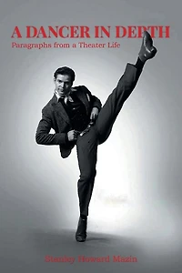 A Dancer In Depth: Paragraphs From A Theater Life