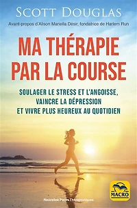 Ma thérapie par la course: soulager le stress et l'angoisse, vaincre dépression vivre plus heureux au quotidien
