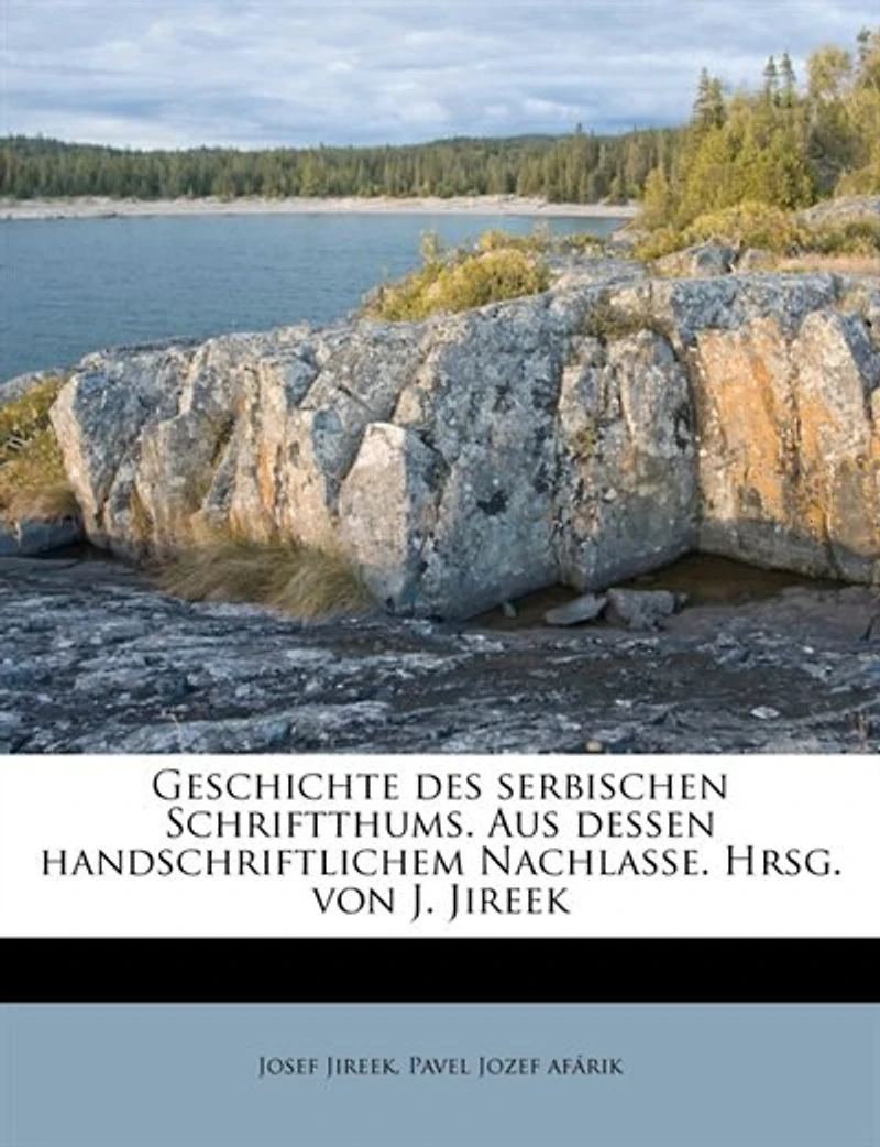 Geschichte des serbischen Schriftthums. Aus dessen handschriftlichem Nachlasse. Hrsg. von J. Jireek