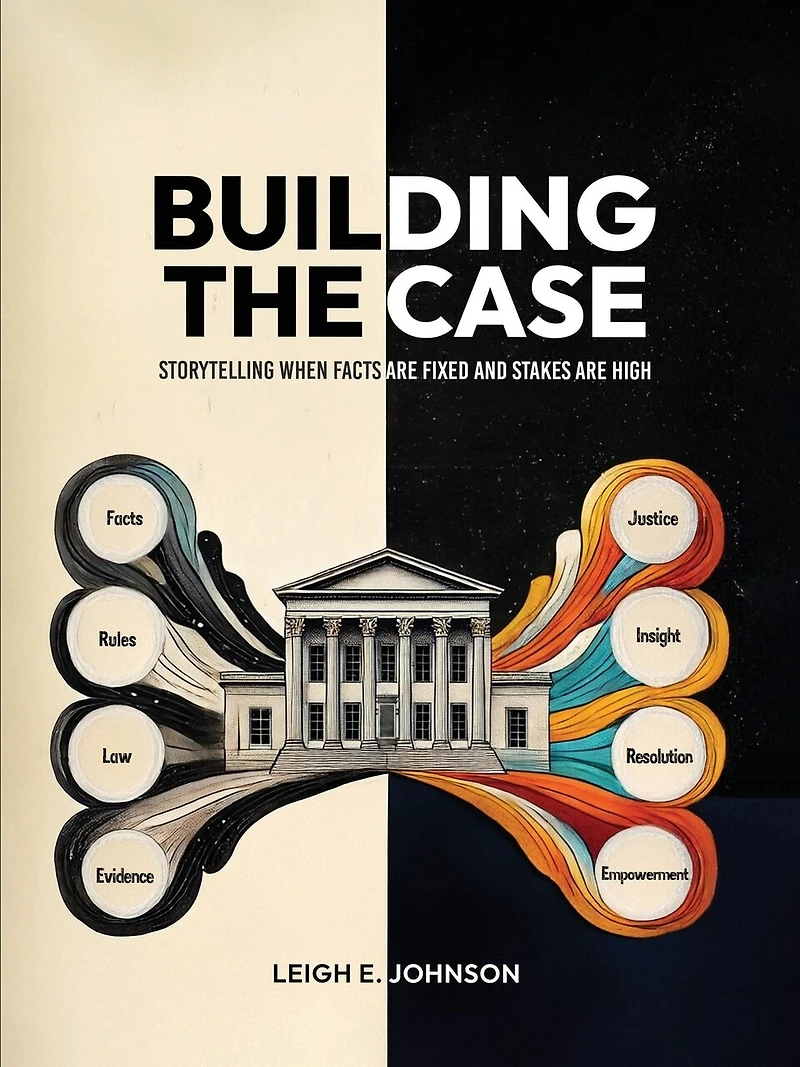Building The Case: Storytelling When Facts Are Fixed and Stakes Are High