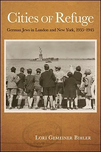 Cities of Refuge: German Jews London and New York, 1935-1945