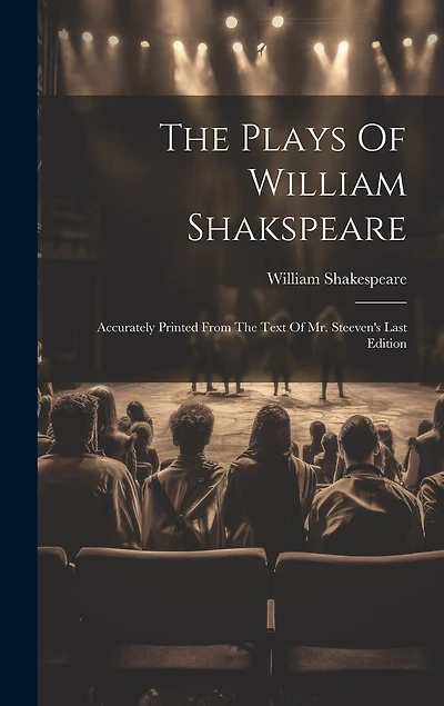 The Plays Of William Shakspeare: Accurately Printed From The Text Of Mr. Steeven's Last Edition