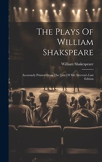 The Plays Of William Shakspeare: Accurately Printed From The Text Of Mr. Steeven's Last Edition