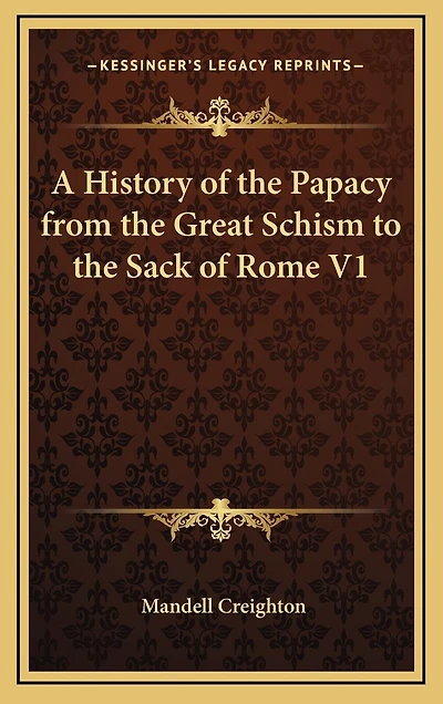 A History of the Papacy from the Great Schism to the Sack of Rome V1