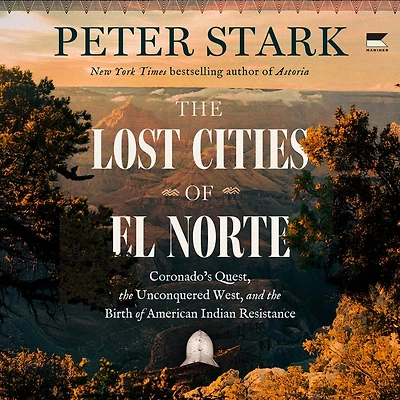 the Lost Cities of El Norte: Coronado’s Quest, Unconquered West, and Birth American Indian Resistance