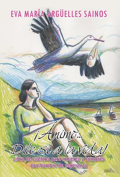 Animo...Dile Si a la Vida!: Libro de Cuentos Para Mujeres y Hombres Con Hambre de Esperanza
