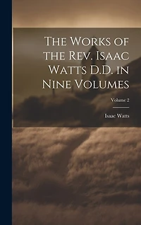 The Works of the Rev. Isaac Watts D.D. in Nine Volumes; Volume 2