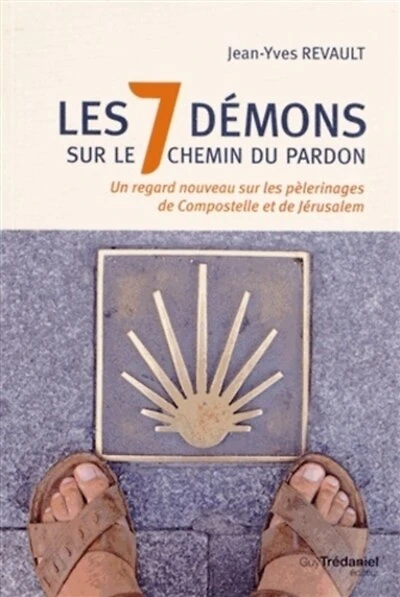Les 7 démons sur le chemin du pardon: un regard nouveau sur les pèlerinages de Compostelle et de Jérusalem