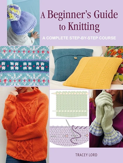 A Beginner's Guide to Knitting: A complete step-by-step course