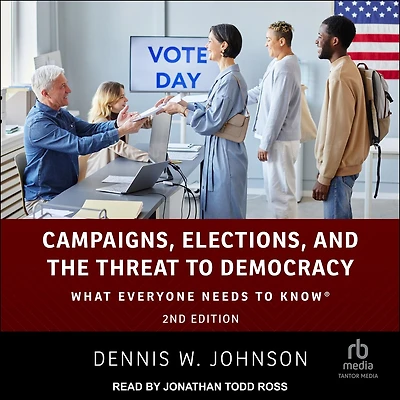 Campaigns, Elections, and the Threat to Democracy: What Everyone Needs Know®, 2nd Edition