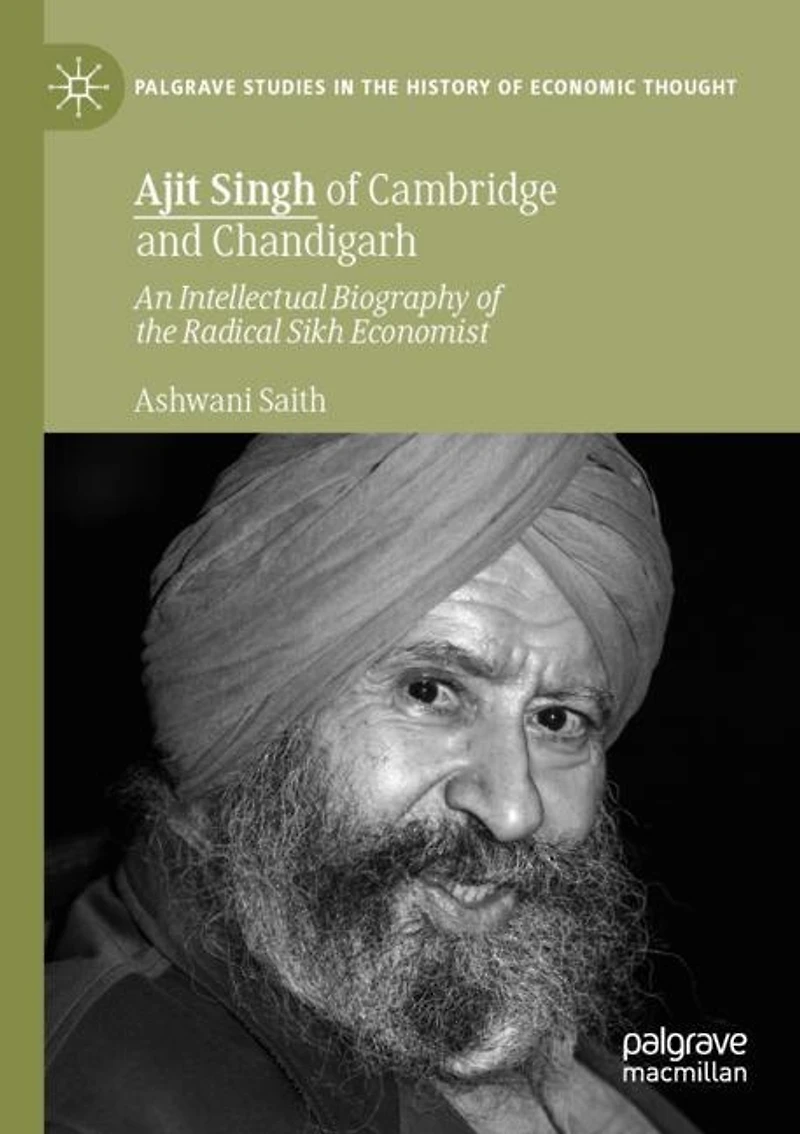 Ajit Singh of Cambridge and Chandigarh: An Intellectual Biography of the Radical Sikh Economist