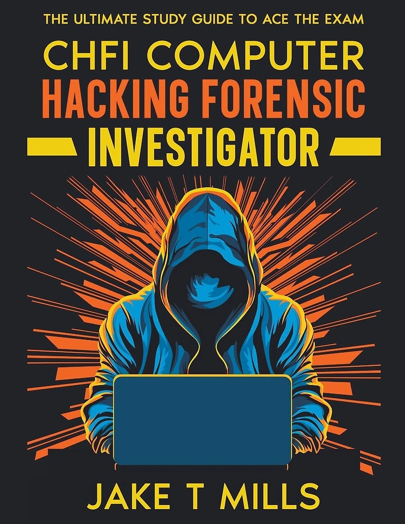 CHFI Computer Hacking Forensic Investigator The Ultimate Study Guide to Ace the Exam
