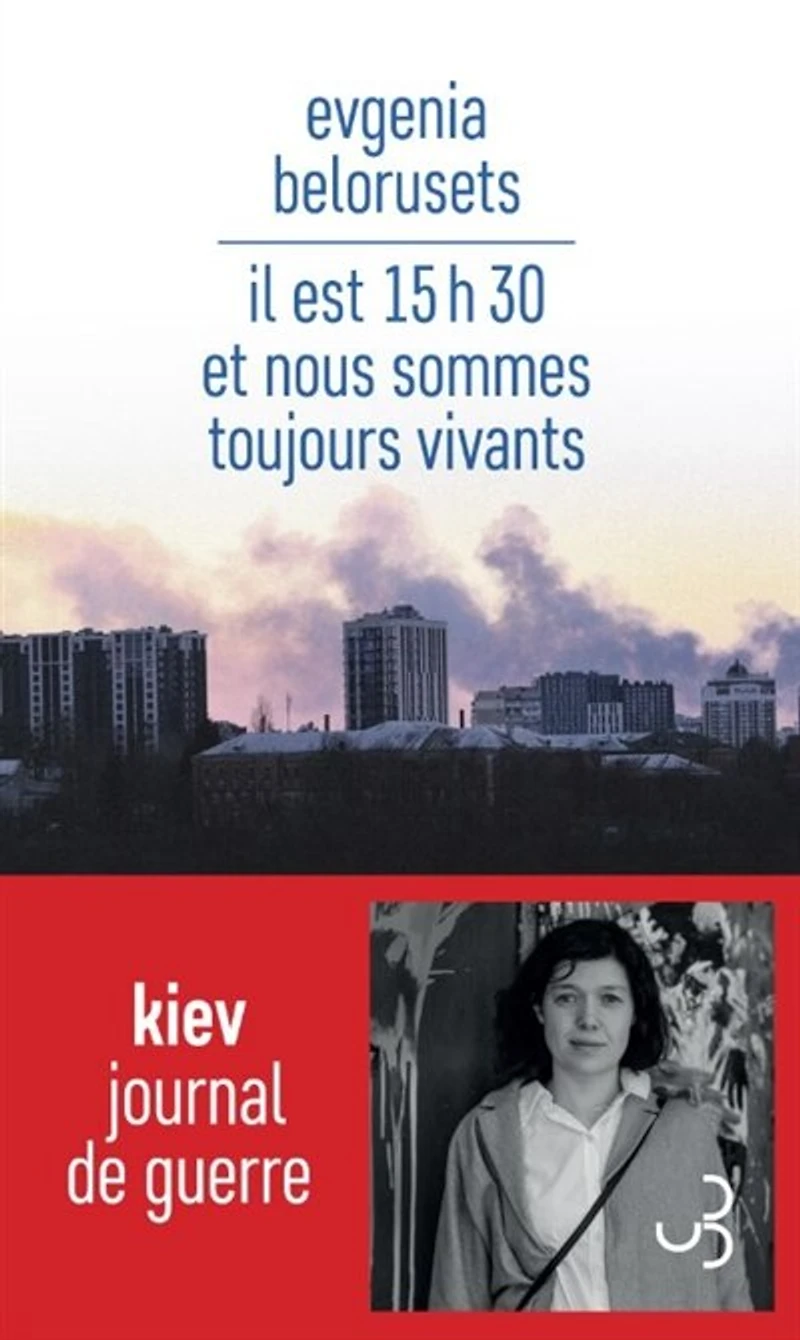 Il est 15 h 30 et nous sommes toujours vivants : Kiev journal de guerre:
