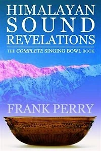 Himalayan Sound Revelations: The Complete Singing Bowl Book