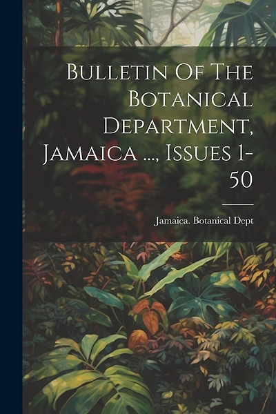 Bulletin Of The Botanical Department, Jamaica ..., Issues 1-50