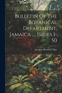 Bulletin Of The Botanical Department, Jamaica ..., Issues 1-50