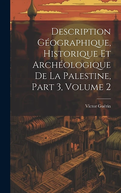 Description Géographique, Historique Et Archéologique De La Palestine, Part 3, volume 2