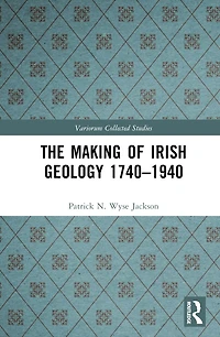 The Making of Irish Geology 1740-1940