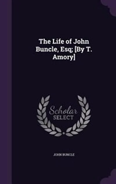 The Life of John Buncle, Esq; [By T. Amory]