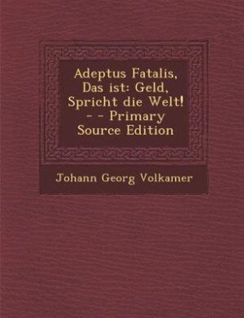 Adeptus Fatalis, Das ist: Geld, Spricht die Welt! - - Primary Source Edition