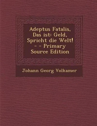 Adeptus Fatalis, Das ist: Geld, Spricht die Welt! - - Primary Source Edition