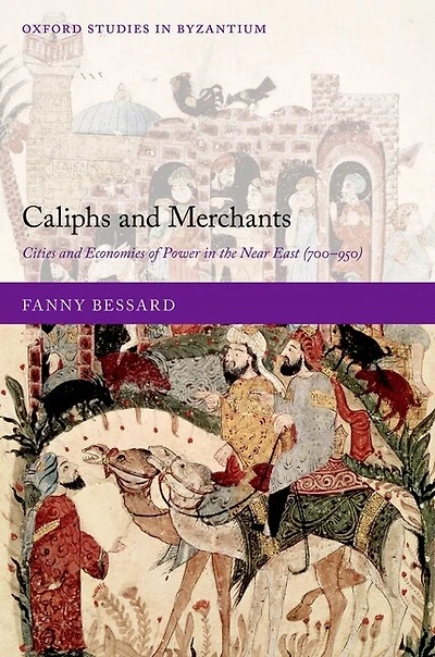 Caliphs and Merchants: Cities Economies of Power the Near East (700-950)