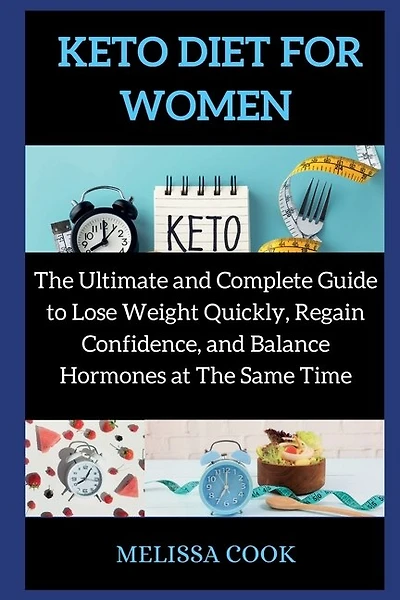 Keto Diet For Women: The Ultimate And Complete Guide To Lose Weight Quickly, Regain Confidence, And Balance Hormones At